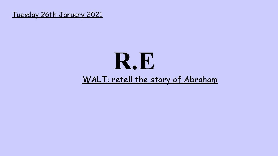 Tuesday 26 th January 2021 R. E WALT: retell the story of Abraham 