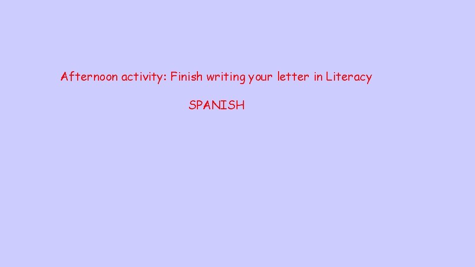 Afternoon activity: Finish writing your letter in Literacy SPANISH 