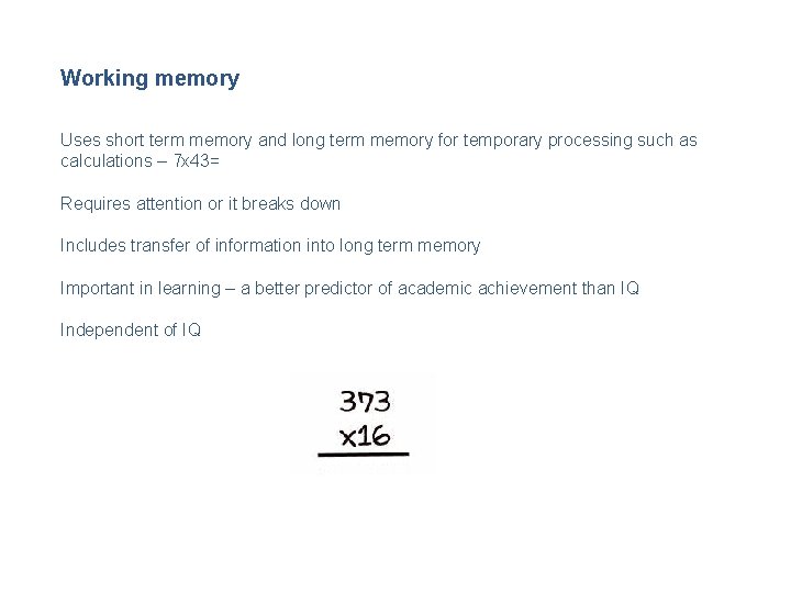 Working memory Uses short term memory and long term memory for temporary processing such