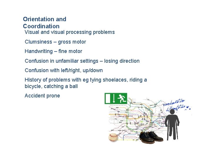 Orientation and Coordination Visual and visual processing problems Clumsiness – gross motor Handwriting –