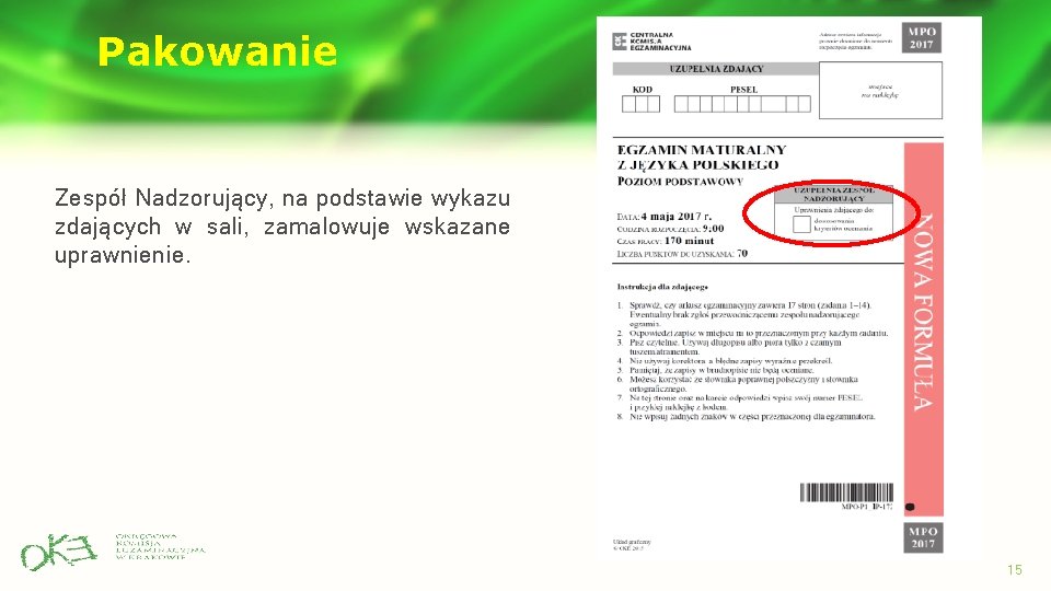 Pakowanie Zespół Nadzorujący, na podstawie wykazu zdających w sali, zamalowuje wskazane uprawnienie. 15 Pakowanie Zespół Nadzorujący, na podstawie wykazu zdających w sali, zamalowuje wskazane uprawnienie. 15