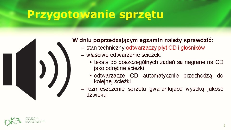 Przygotowanie sprzętu W dniu poprzedzającym egzamin należy sprawdzić: – stan techniczny odtwarzaczy płyt CD Przygotowanie sprzętu W dniu poprzedzającym egzamin należy sprawdzić: – stan techniczny odtwarzaczy płyt CD