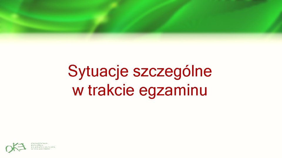 Sytuacje szczególne w trakcie egzaminu Sytuacje szczególne w trakcie egzaminu