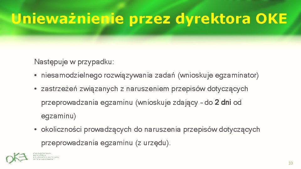 Unieważnienie przez dyrektora OKE Następuje w przypadku: • niesamodzielnego rozwiązywania zadań (wnioskuje egzaminator) • Unieważnienie przez dyrektora OKE Następuje w przypadku: • niesamodzielnego rozwiązywania zadań (wnioskuje egzaminator) •