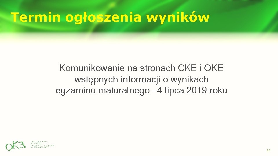 Termin ogłoszenia wyników Komunikowanie na stronach CKE i OKE wstępnych informacji o wynikach egzaminu Termin ogłoszenia wyników Komunikowanie na stronach CKE i OKE wstępnych informacji o wynikach egzaminu