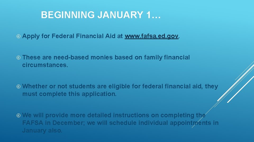 BEGINNING JANUARY 1… Apply for Federal Financial Aid at www. fafsa. ed. gov. These