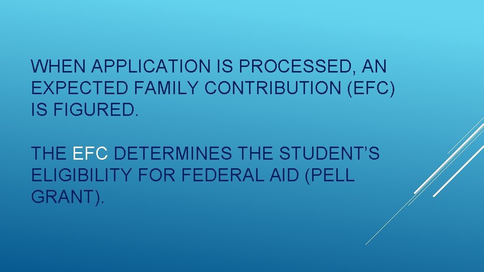 WHEN APPLICATION IS PROCESSED, AN EXPECTED FAMILY CONTRIBUTION (EFC) IS FIGURED. THE EFC DETERMINES