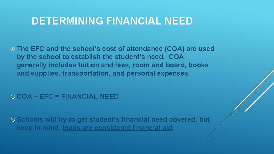 DETERMINING FINANCIAL NEED The EFC and the school’s cost of attendance (COA) are used