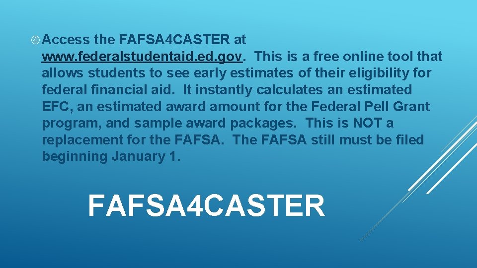  Access the FAFSA 4 CASTER at www. federalstudentaid. ed. gov. This is a