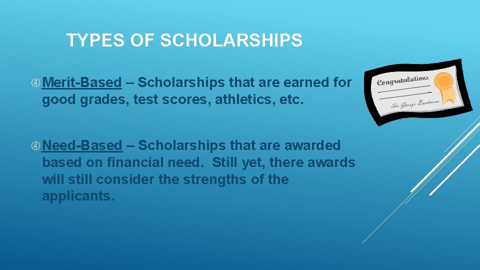 TYPES OF SCHOLARSHIPS Merit-Based – Scholarships that are earned for good grades, test scores,