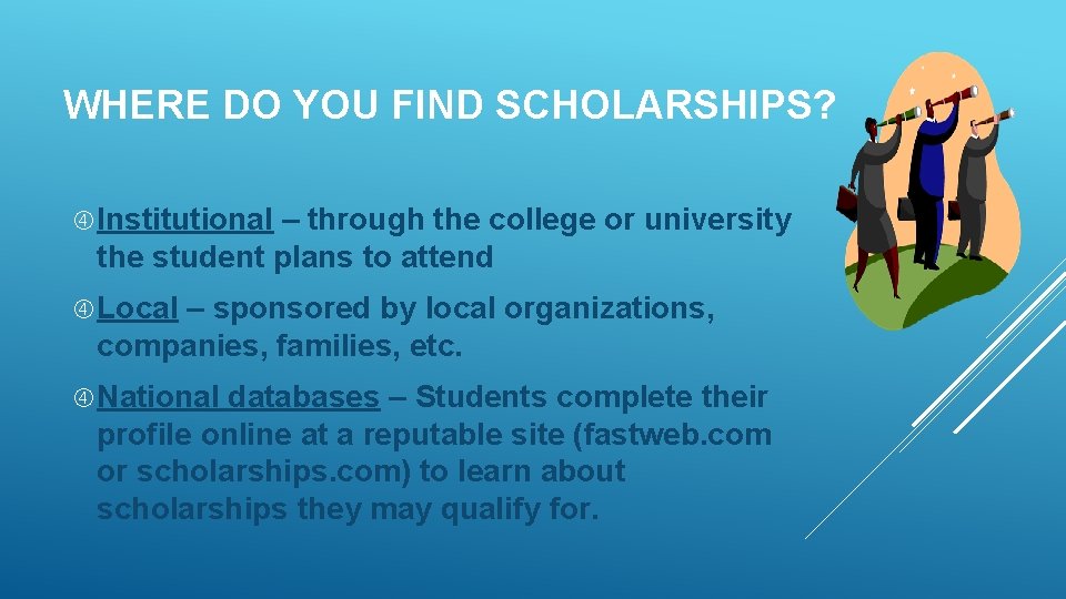 WHERE DO YOU FIND SCHOLARSHIPS? Institutional – through the college or university the student