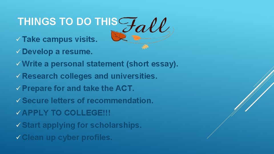 THINGS TO DO THIS ü Take campus visits. ü Develop ü Write a resume.