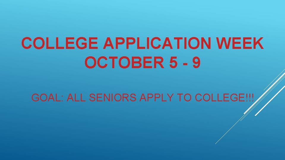 COLLEGE APPLICATION WEEK OCTOBER 5 - 9 GOAL: ALL SENIORS APPLY TO COLLEGE!!! 