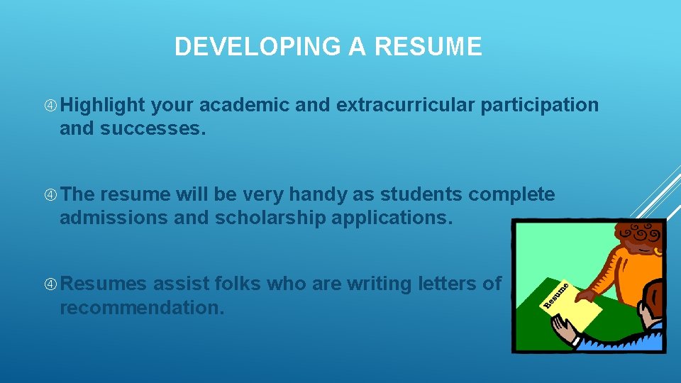 DEVELOPING A RESUME Highlight your academic and extracurricular participation and successes. The resume will