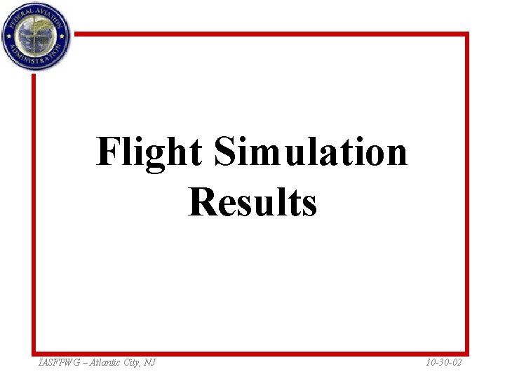 Flight Simulation Results IASFPWG – Atlantic City, NJ 10 -30 -02 