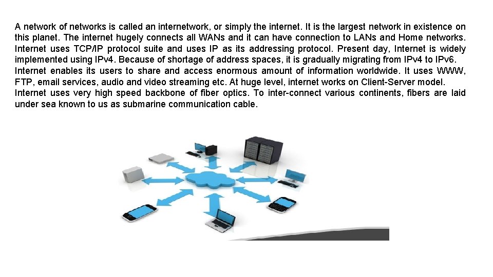 A network of networks is called an internetwork, or simply the internet. It is