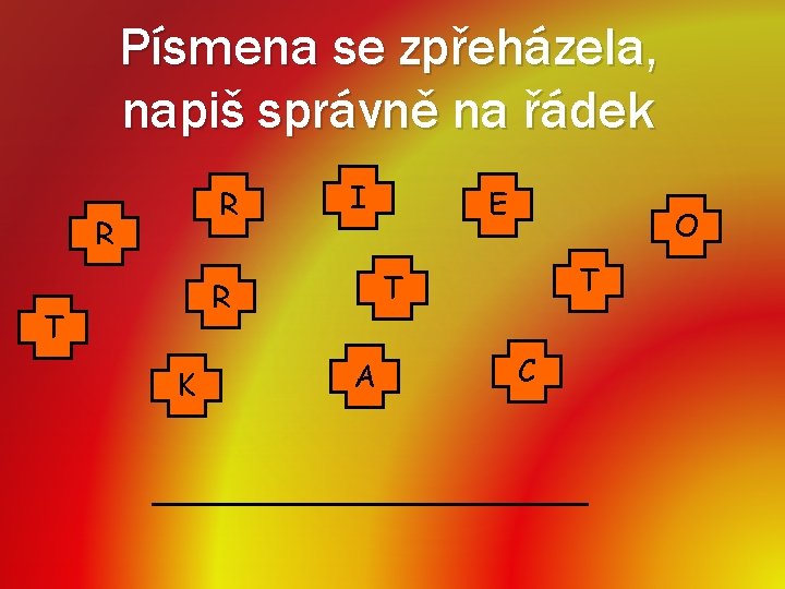 Písmena se zpřeházela, napiš správně na řádek R R I K O T T