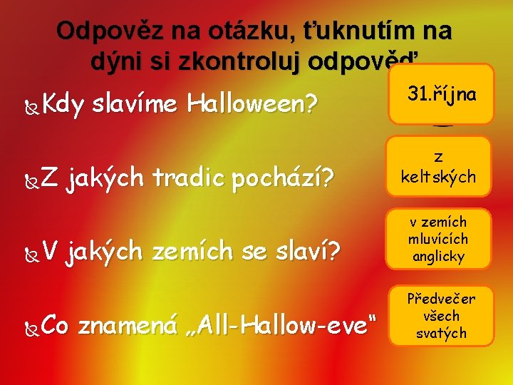 Odpověz na otázku, ťuknutím na dýni si zkontroluj odpověď Kdy slavíme Halloween? 31. října