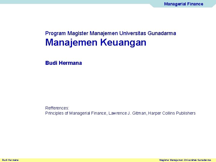 Managerial Finance Program Magister Manajemen Universitas Gunadarma Manajemen Keuangan Budi Hermana Refferences: Principles of
