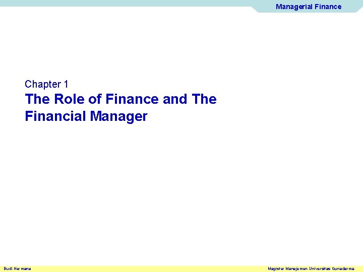 Managerial Finance Chapter 1 The Role of Finance and The Financial Manager Budi Hermana