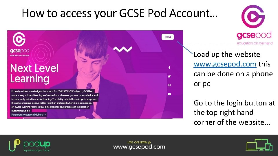 How to access your GCSE Pod Account… Load up the website www. gcsepod. com How to access your GCSE Pod Account… Load up the website www. gcsepod. com
