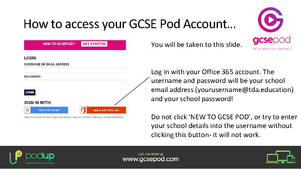 How to access your GCSE Pod Account… You will be taken to this slide. How to access your GCSE Pod Account… You will be taken to this slide.