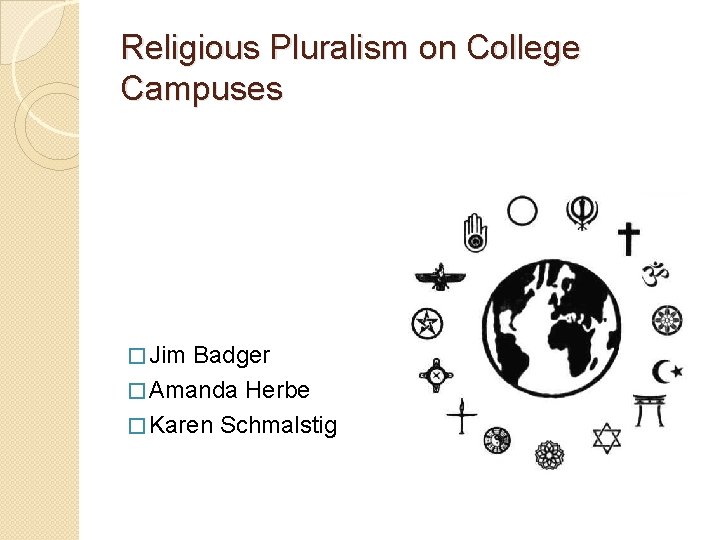 Religious Pluralism on College Campuses � Jim Badger � Amanda Herbe � Karen Schmalstig