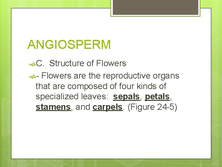 ANGIOSPERM C. Structure of Flowers - Flowers are the reproductive organs that are composed