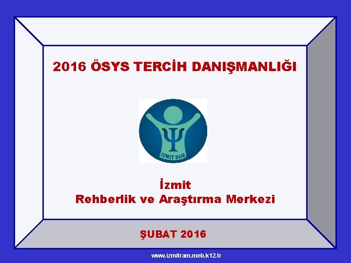 2016 ÖSYS TERCİH DANIŞMANLIĞI İzmit Rehberlik ve Araştırma Merkezi ŞUBAT 2016 www. izmitram. meb.