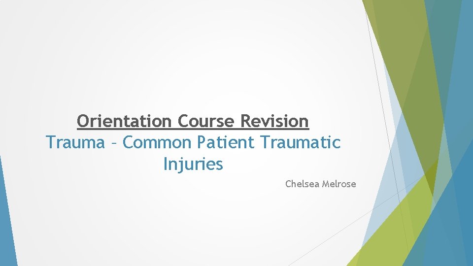 Orientation Course Revision Trauma – Common Patient Traumatic Injuries Chelsea Melrose Orientation Course Revision Trauma – Common Patient Traumatic Injuries Chelsea Melrose