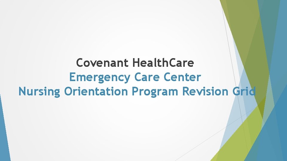 Covenant Health. Care Emergency Care Center Nursing Orientation Program Revision Grid Covenant Health. Care Emergency Care Center Nursing Orientation Program Revision Grid