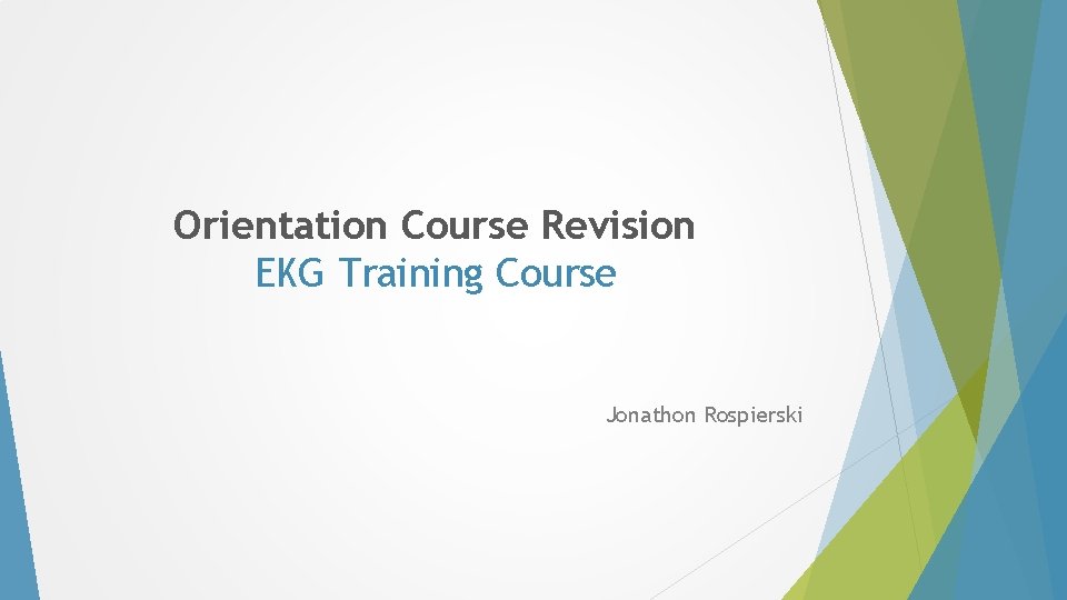 Orientation Course Revision EKG Training Course Jonathon Rospierski Orientation Course Revision EKG Training Course Jonathon Rospierski