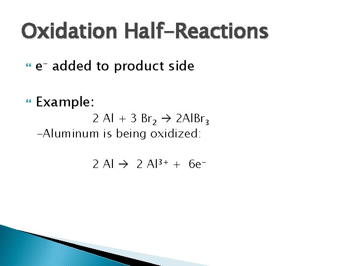 Oxidation Half-Reactions e- added to product side Example: 2 Al + 3 Br 2 Oxidation Half-Reactions e- added to product side Example: 2 Al + 3 Br 2