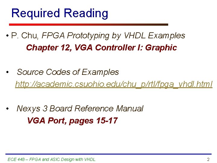 Required Reading • P. Chu, FPGA Prototyping by VHDL Examples Chapter 12, VGA Controller