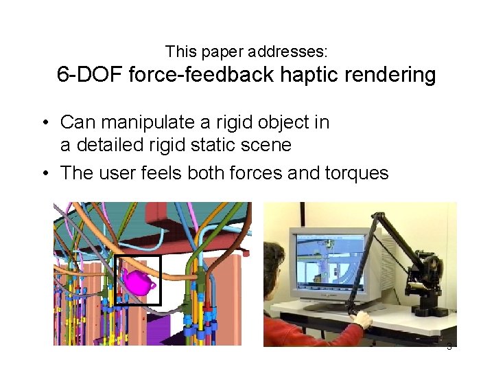 This paper addresses: 6 -DOF force-feedback haptic rendering • Can manipulate a rigid object