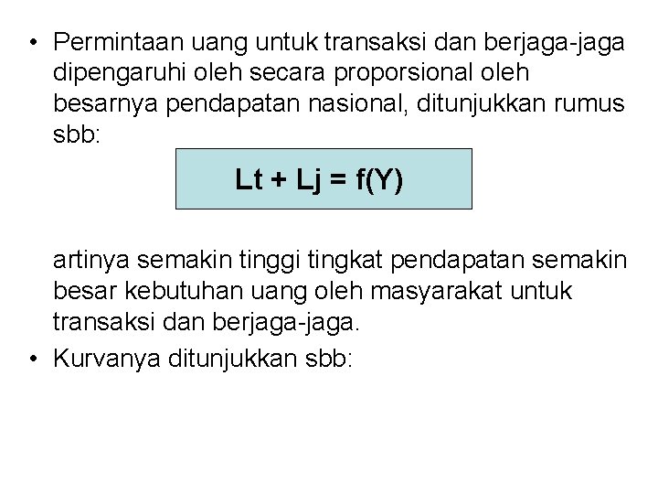  • Permintaan uang untuk transaksi dan berjaga-jaga dipengaruhi oleh secara proporsional oleh besarnya