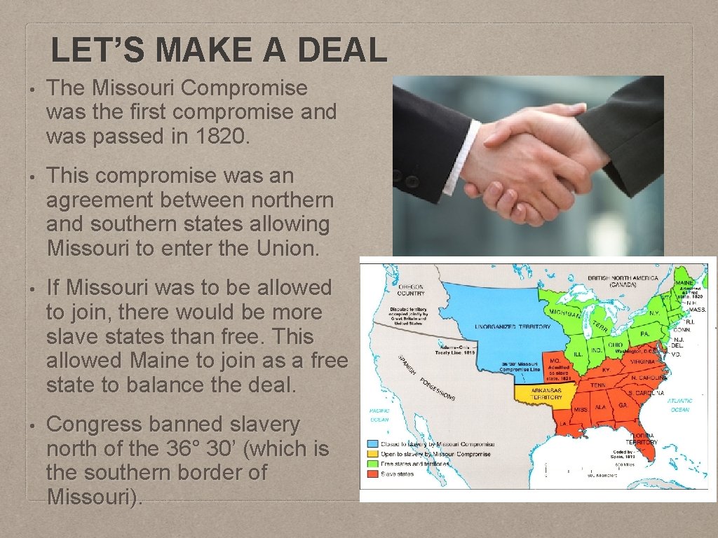LET’S MAKE A DEAL • The Missouri Compromise was the first compromise and was