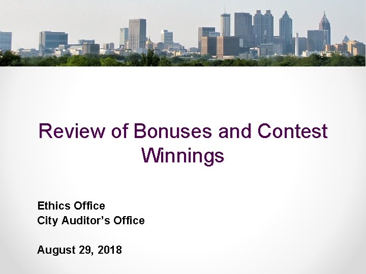 Review of Bonuses and Contest Winnings Ethics Office City Auditor’s Office August 29, 2018