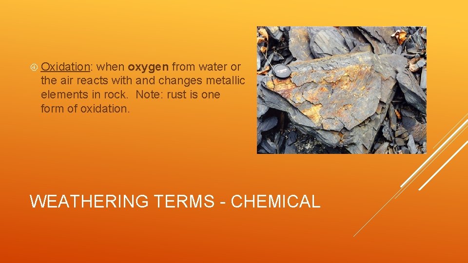  Oxidation: when oxygen from water or the air reacts with and changes metallic