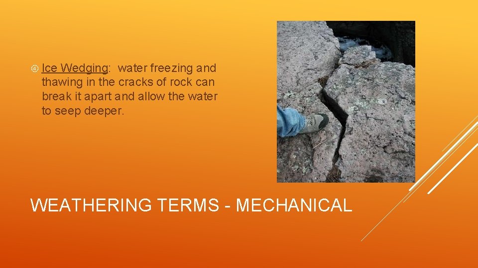  Ice Wedging: water freezing and thawing in the cracks of rock can break