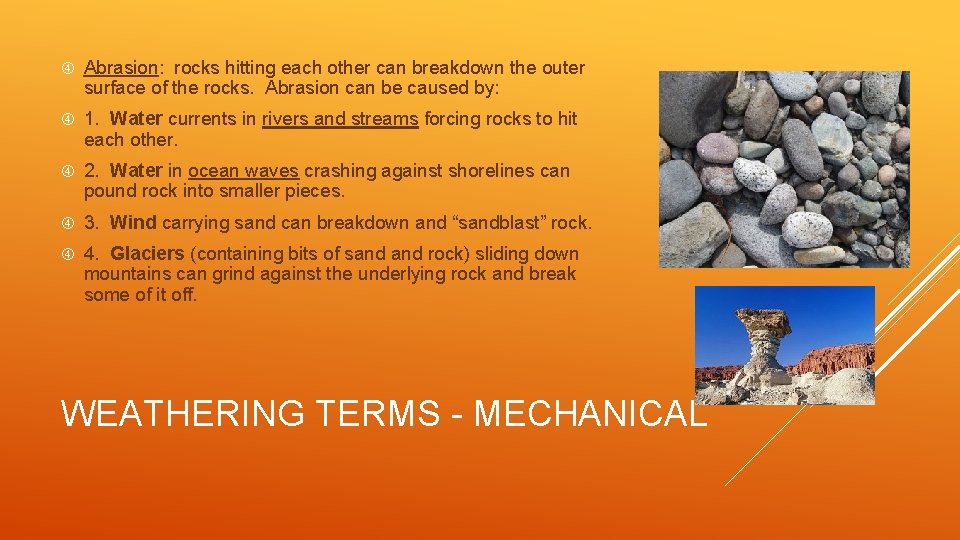  Abrasion: rocks hitting each other can breakdown the outer surface of the rocks.