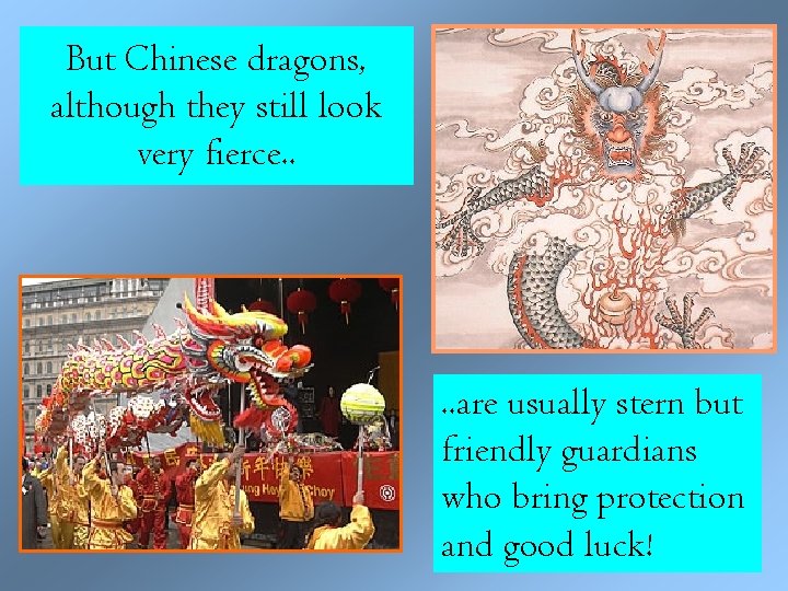 But Chinese dragons, although they still look very fierce. . are usually stern but