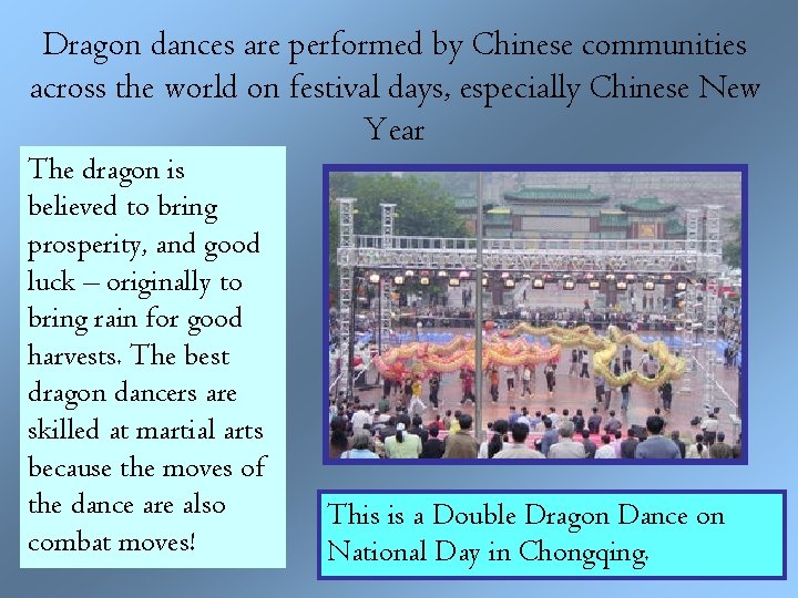Dragon dances are performed by Chinese communities across the world on festival days, especially