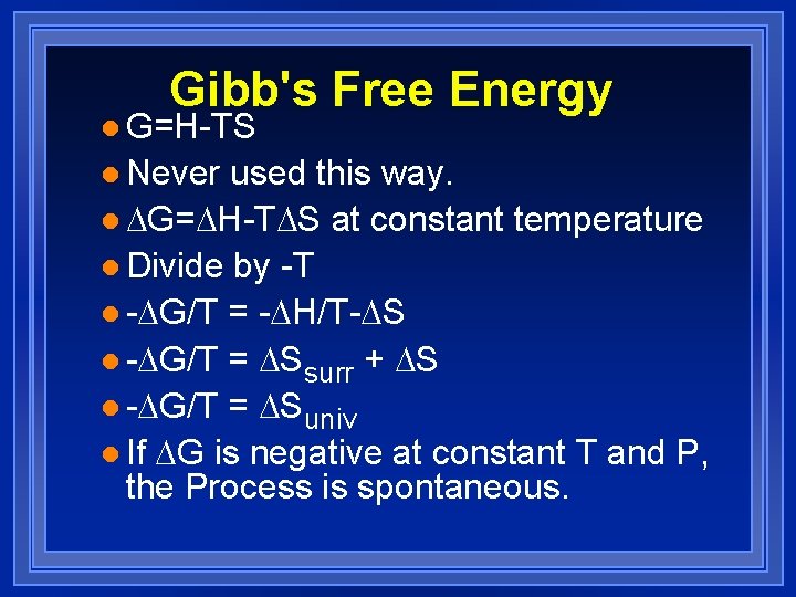 Gibb's Free Energy l G=H-TS l Never used this way. l DG=DH-TDS at constant