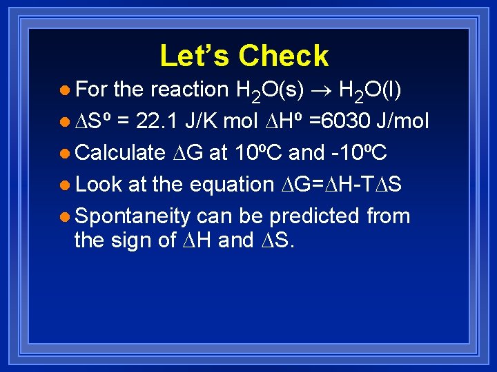 Let’s Check the reaction H 2 O(s) ® H 2 O(l) l DSº =
