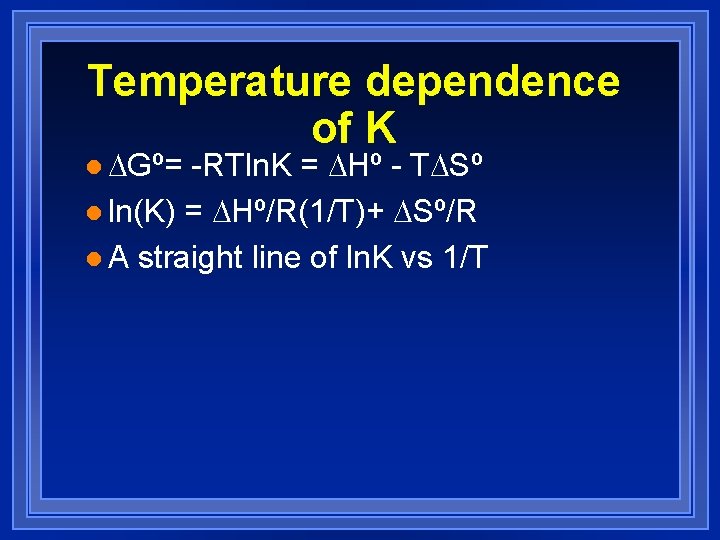 Temperature dependence of K l DGº= -RTln. K = DHº - TDSº l ln(K)