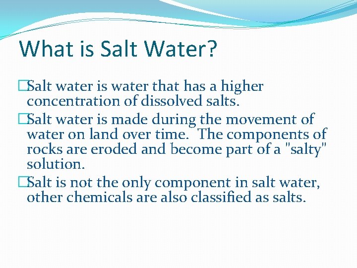 What is Salt Water? �Salt water is water that has a higher concentration of