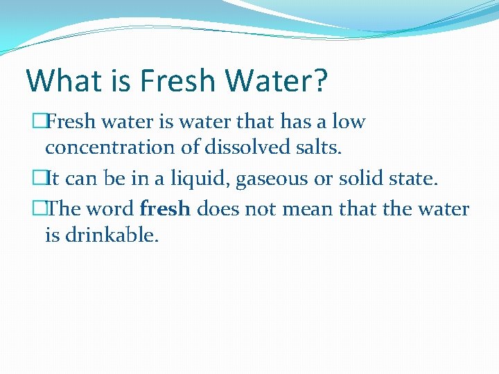 What is Fresh Water? �Fresh water is water that has a low concentration of