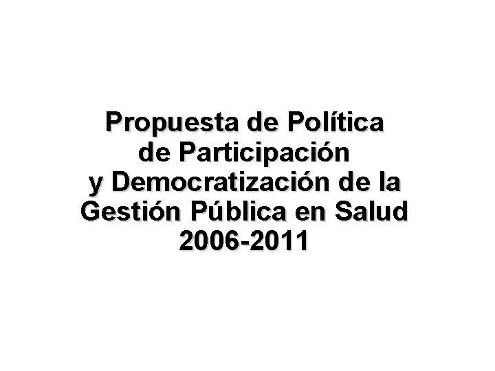 Propuesta de Política de Participación y Democratización de la Gestión Pública en Salud 2006