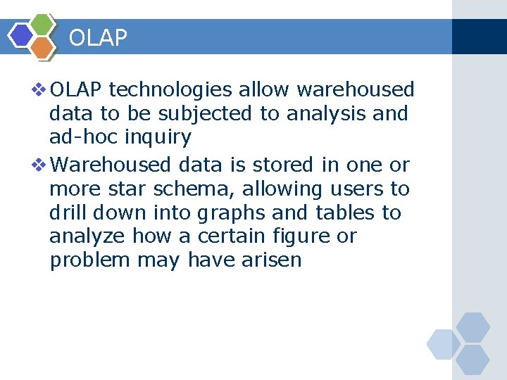 OLAP v OLAP technologies allow warehoused data to be subjected to analysis and ad-hoc